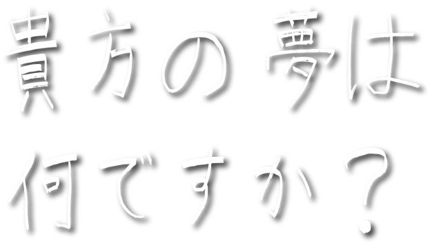 貴方の夢は何ですか?